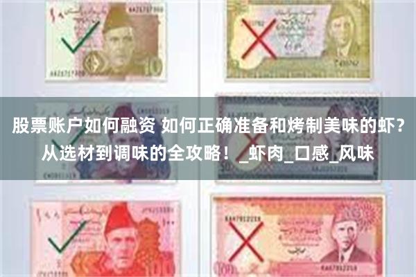 股票账户如何融资 如何正确准备和烤制美味的虾？从选材到调味的全攻略！_虾肉_口感_风味