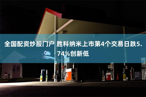 全国配资炒股门户 胜科纳米上市第4个交易日跌5.74%创新低